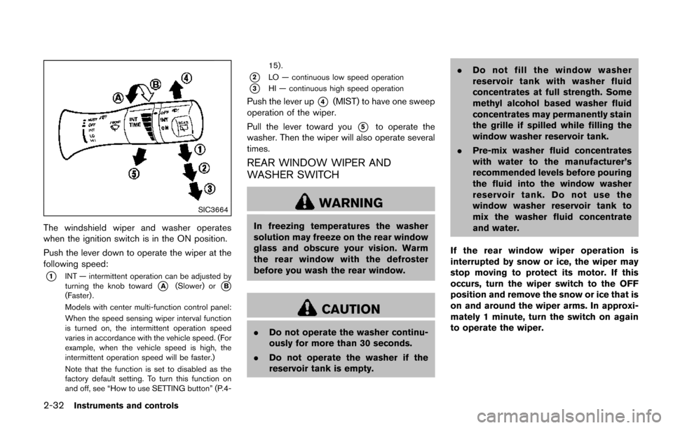 NISSAN QUEST 2017 RE52 / 4.G Owners Manual 2-32Instruments and controls
SIC3664
The windshield wiper and washer operates
when the ignition switch is in the ON position.
Push the lever down to operate the wiper at the
following speed:
*1INT —