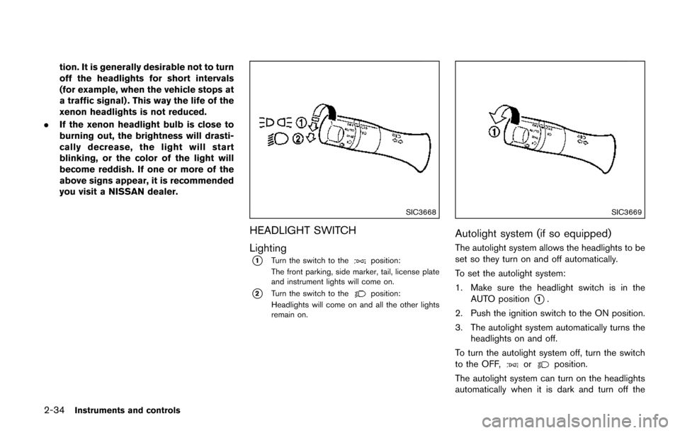 NISSAN QUEST 2017 RE52 / 4.G Owners Manual 2-34Instruments and controls
tion. It is generally desirable not to turn
off the headlights for short intervals
(for example, when the vehicle stops at
a traffic signal) . This way the life of the
xen NISSAN QUEST 2017 RE52 / 4.G Owners Manual 2-34Instruments and controls
tion. It is generally desirable not to turn
off the headlights for short intervals
(for example, when the vehicle stops at
a traffic signal) . This way the life of the
xen