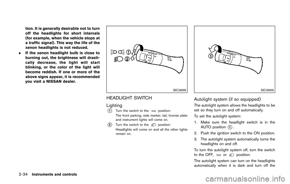 NISSAN QUEST 2017 RE52 / 4.G Owners Manual 2-34Instruments and controls
tion. It is generally desirable not to turn
off the headlights for short intervals
(for example, when the vehicle stops at
a traffic signal) . This way the life of the
xen