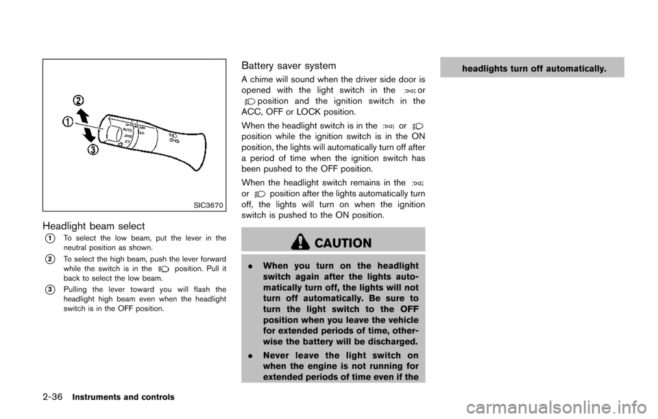 NISSAN QUEST 2017 RE52 / 4.G Owners Manual 2-36Instruments and controls
SIC3670
Headlight beam select
*1To select the low beam, put the lever in the
neutral position as shown.
*2To select the high beam, push the lever forward
while the switch 