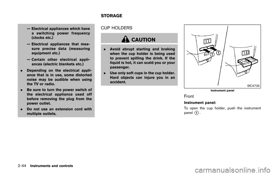 NISSAN QUEST 2017 RE52 / 4.G Owners Manual 2-44Instruments and controls
— Electrical appliances which havea switching power frequency
(clocks etc.)
— Electrical appliances that mea- sure precise data (measuring
equipment etc.)
— Certain 