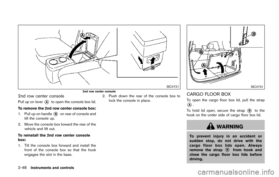 NISSAN QUEST 2017 RE52 / 4.G Owners Manual 2-48Instruments and controls
SIC4721
2nd row center console
2nd row center console
Pull up on lever*Ato open the console box lid.
To remove the 2nd row center console box:
1. Pull up on handle
*Bon re