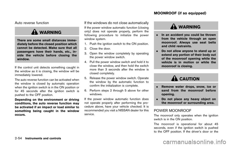 NISSAN QUEST 2017 RE52 / 4.G User Guide 2-54Instruments and controls
Auto reverse function
WARNING
There are some small distances imme-
diately before the closed position which
cannot be detected. Make sure that all
passengers have their ha