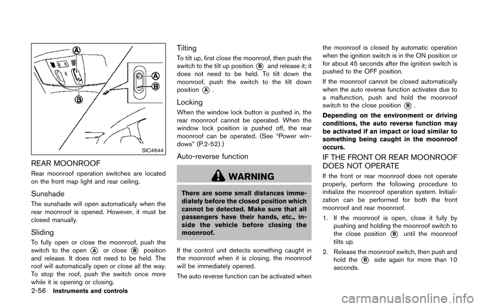 NISSAN QUEST 2017 RE52 / 4.G User Guide 2-56Instruments and controls
SIC4644
REAR MOONROOF
Rear moonroof operation switches are located
on the front map light and rear ceiling.
Sunshade
The sunshade will open automatically when the
rear moo