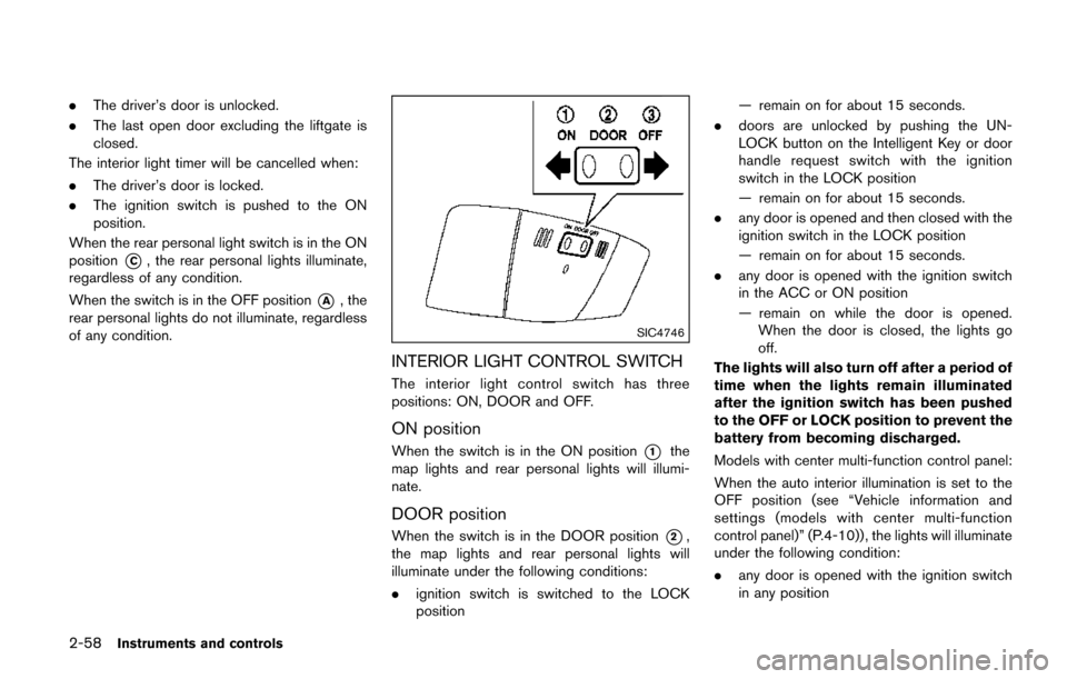NISSAN QUEST 2017 RE52 / 4.G Owners Manual 2-58Instruments and controls
.The driver’s door is unlocked.
. The last open door excluding the liftgate is
closed.
The interior light timer will be cancelled when:
. The driver’s door is locked.
