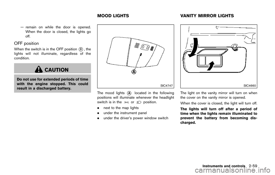 NISSAN QUEST 2017 RE52 / 4.G Owners Manual — remain on while the door is opened.When the door is closed, the lights go
off.
OFF position
When the switch is in the OFF position*3, the
lights will not illuminate, regardless of the
condition.
C