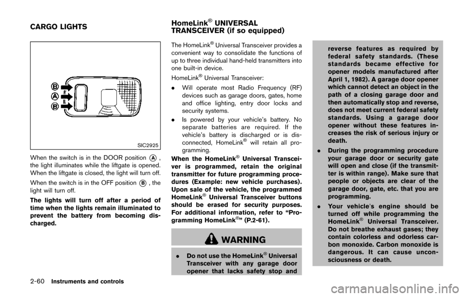 NISSAN QUEST 2017 RE52 / 4.G Owners Manual 2-60Instruments and controls
SIC2925
When the switch is in the DOOR position*A,
the light illuminates while the liftgate is opened.
When the liftgate is closed, the light will turn off.
When the switc NISSAN QUEST 2017 RE52 / 4.G Owners Manual 2-60Instruments and controls
SIC2925
When the switch is in the DOOR position*A,
the light illuminates while the liftgate is opened.
When the liftgate is closed, the light will turn off.
When the switc