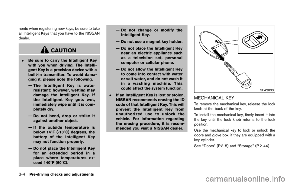 NISSAN QUEST 2017 RE52 / 4.G Owners Manual 3-4Pre-driving checks and adjustments
nents when registering new keys, be sure to take
all Intelligent Keys that you have to the NISSAN
dealer.
CAUTION
.Be sure to carry the Intelligent Key
with you w