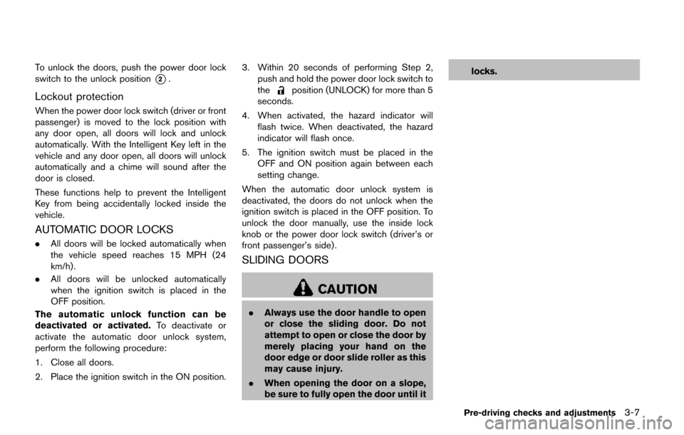 NISSAN QUEST 2017 RE52 / 4.G Owners Manual To unlock the doors, push the power door lock
switch to the unlock position
*2.
Lockout protection
When the power door lock switch (driver or front
passenger) is moved to the lock position with
any do NISSAN QUEST 2017 RE52 / 4.G Owners Manual To unlock the doors, push the power door lock
switch to the unlock position
*2.
Lockout protection
When the power door lock switch (driver or front
passenger) is moved to the lock position with
any do