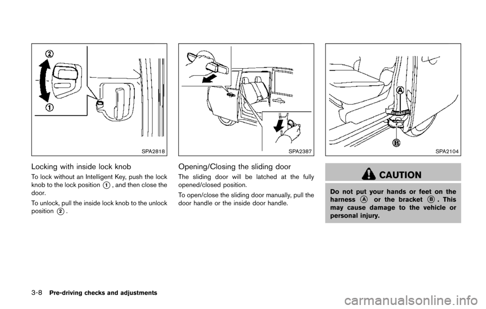 NISSAN QUEST 2017 RE52 / 4.G Owners Manual 3-8Pre-driving checks and adjustments
SPA2818
Locking with inside lock knob
To lock without an Intelligent Key, push the lock
knob to the lock position
*1, and then close the
door.
To unlock, pull the NISSAN QUEST 2017 RE52 / 4.G Owners Manual 3-8Pre-driving checks and adjustments
SPA2818
Locking with inside lock knob
To lock without an Intelligent Key, push the lock
knob to the lock position
*1, and then close the
door.
To unlock, pull the