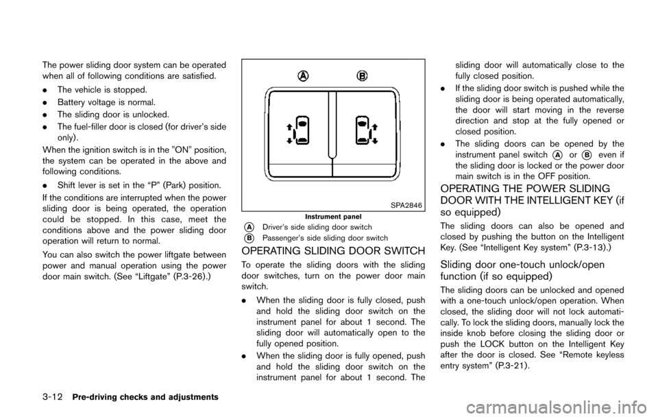 NISSAN QUEST 2017 RE52 / 4.G User Guide 3-12Pre-driving checks and adjustments
The power sliding door system can be operated
when all of following conditions are satisfied.
.The vehicle is stopped.
. Battery voltage is normal.
. The sliding