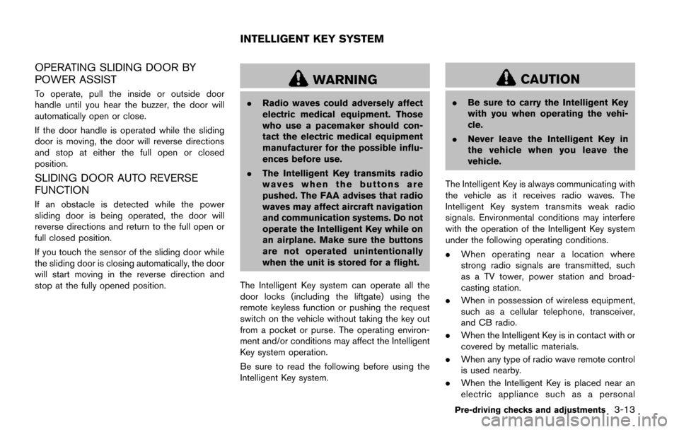 NISSAN QUEST 2017 RE52 / 4.G Owners Manual OPERATING SLIDING DOOR BY
POWER ASSIST
To operate, pull the inside or outside door
handle until you hear the buzzer, the door will
automatically open or close.
If the door handle is operated while the