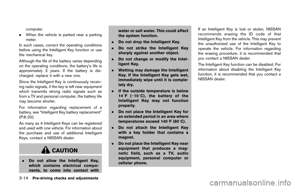NISSAN QUEST 2017 RE52 / 4.G Owners Manual 3-14Pre-driving checks and adjustments
computer.
. When the vehicle is parked near a parking
meter.
In such cases, correct the operating conditions
before using the Intelligent Key function or use
the NISSAN QUEST 2017 RE52 / 4.G Owners Manual 3-14Pre-driving checks and adjustments
computer.
. When the vehicle is parked near a parking
meter.
In such cases, correct the operating conditions
before using the Intelligent Key function or use
the