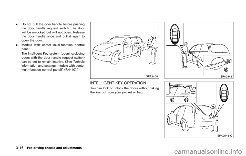 NISSAN QUEST 2017 RE52 / 4.G Owners Manual 3-16Pre-driving checks and adjustments
.Do not pull the door handle before pushing
the door handle request switch. The door
will be unlocked but will not open. Release
the door handle once and pull it NISSAN QUEST 2017 RE52 / 4.G Owners Manual 3-16Pre-driving checks and adjustments
.Do not pull the door handle before pushing
the door handle request switch. The door
will be unlocked but will not open. Release
the door handle once and pull it