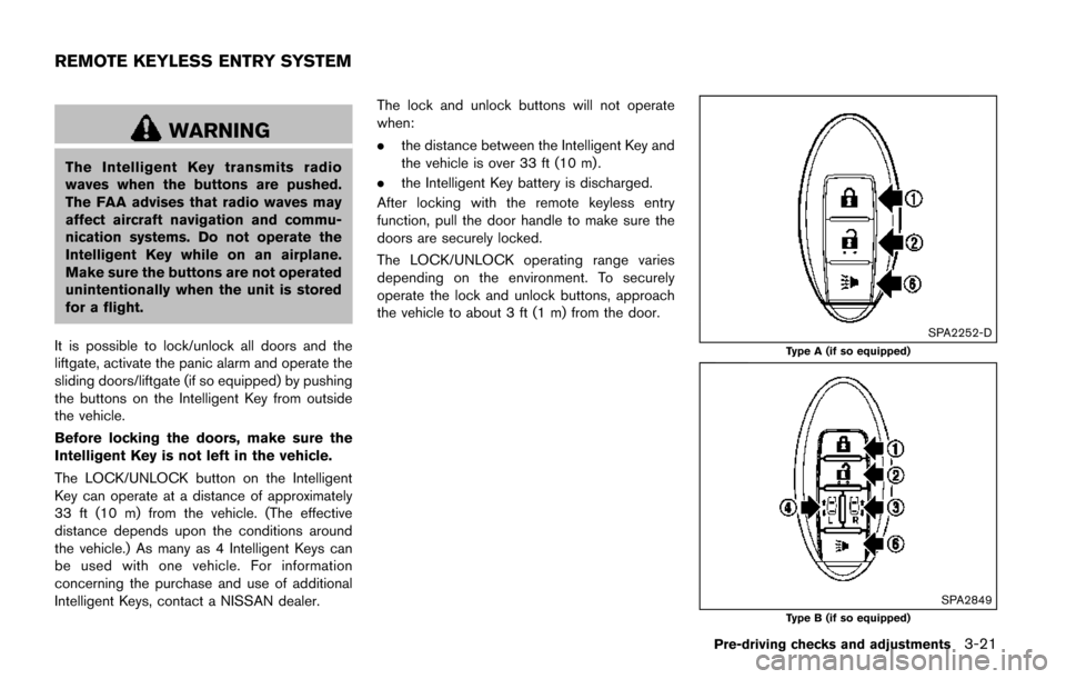 NISSAN QUEST 2017 RE52 / 4.G Owners Manual WARNING
The Intelligent Key transmits radio
waves when the buttons are pushed.
The FAA advises that radio waves may
affect aircraft navigation and commu-
nication systems. Do not operate the
Intellige