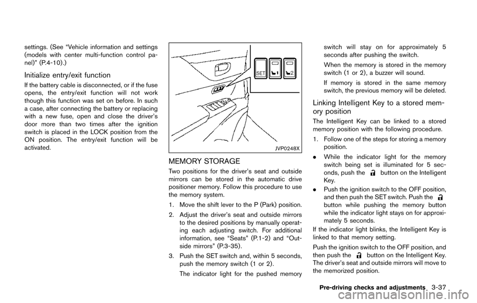 NISSAN QUEST 2017 RE52 / 4.G Owners Manual settings. (See “Vehicle information and settings
(models with center multi-function control pa-
nel)” (P.4-10) .)
Initialize entry/exit function
If the battery cable is disconnected, or if the fus