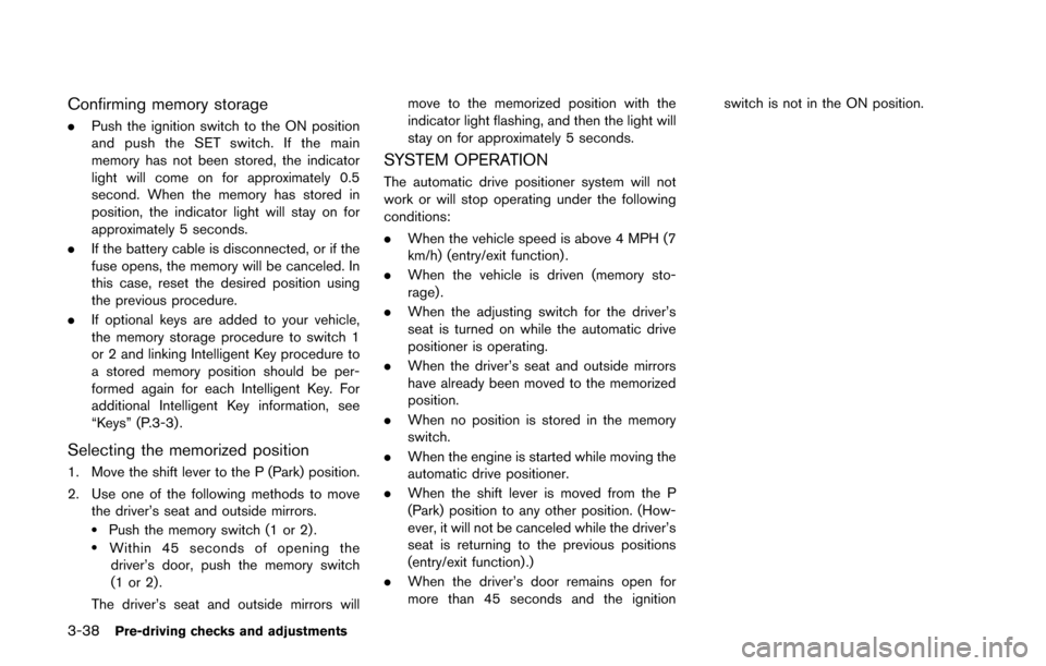 NISSAN QUEST 2017 RE52 / 4.G Owners Manual 3-38Pre-driving checks and adjustments
Confirming memory storage
.Push the ignition switch to the ON position
and push the SET switch. If the main
memory has not been stored, the indicator
light will 