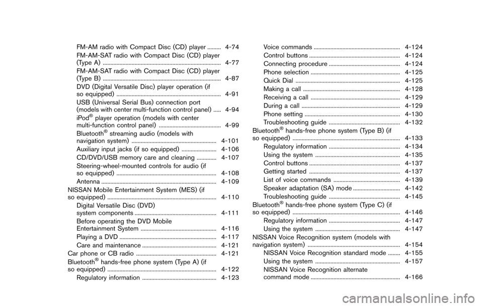 NISSAN QUEST 2017 RE52 / 4.G Owners Manual FM-AM radio with Compact Disc (CD) player ......... 4-74
FM-AM-SAT radio with Compact Disc (CD) player
(Type A) ........................................................................\
...... 4-77
FM