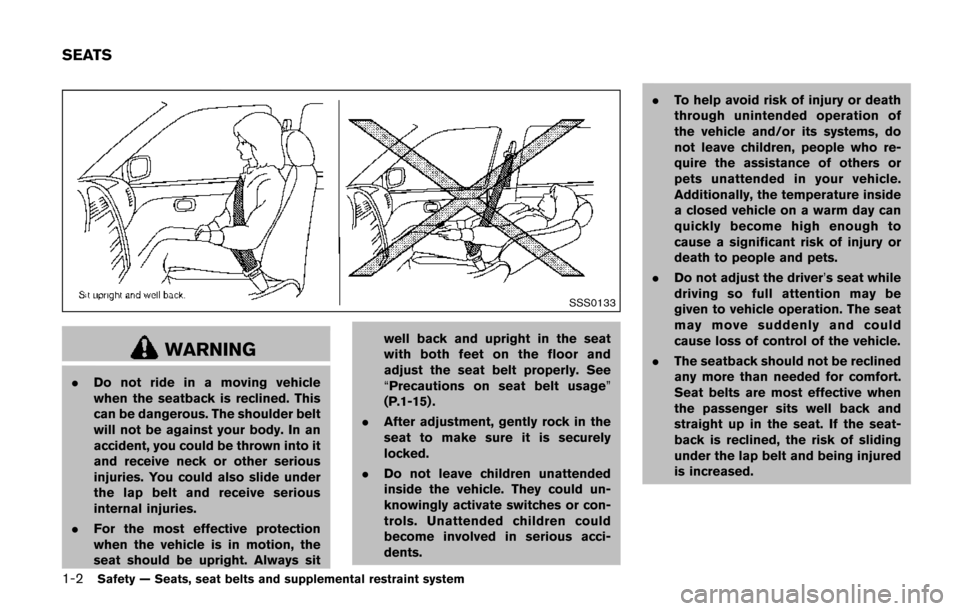 NISSAN QUEST 2017 RE52 / 4.G Owners Manual 1-2Safety — Seats, seat belts and supplemental restraint system
SSS0133
WARNING
.Do not ride in a moving vehicle
when the seatback is reclined. This
can be dangerous. The shoulder belt
will not be a NISSAN QUEST 2017 RE52 / 4.G Owners Manual 1-2Safety — Seats, seat belts and supplemental restraint system
SSS0133
WARNING
.Do not ride in a moving vehicle
when the seatback is reclined. This
can be dangerous. The shoulder belt
will not be a