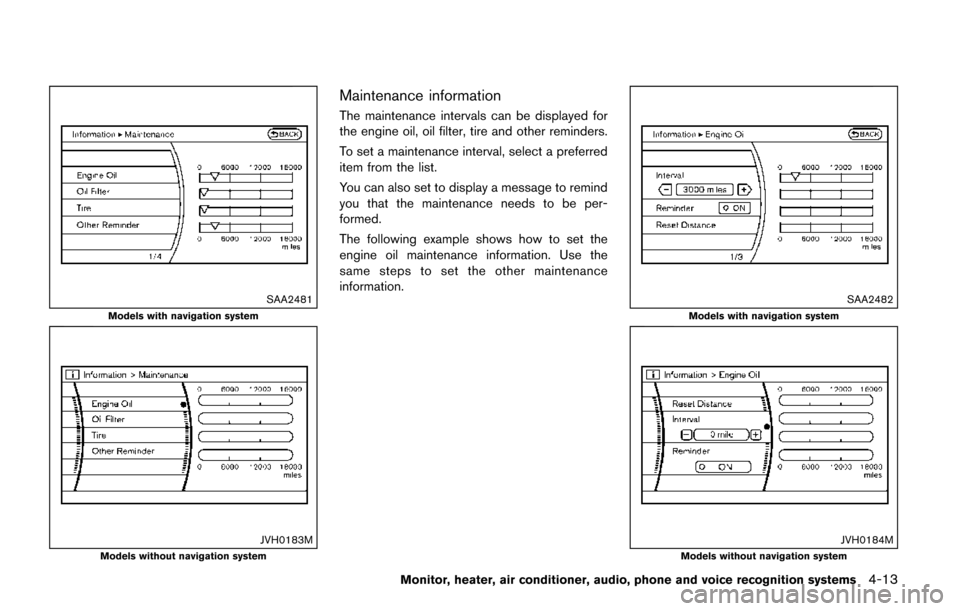 NISSAN QUEST 2017 RE52 / 4.G Owners Manual SAA2481
Models with navigation system
JVH0183MModels without navigation system
Maintenance information
The maintenance intervals can be displayed for
the engine oil, oil filter, tire and other reminde