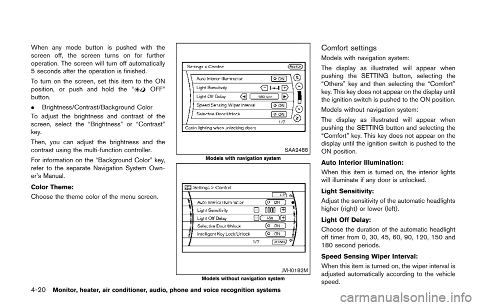 NISSAN QUEST 2017 RE52 / 4.G Owners Manual 4-20Monitor, heater, air conditioner, audio, phone and voice recognition systems
When any mode button is pushed with the
screen off, the screen turns on for further
operation. The screen will turn off
