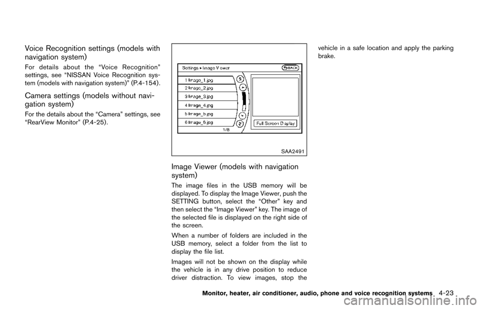 NISSAN QUEST 2017 RE52 / 4.G Owners Manual Voice Recognition settings (models with
navigation system)
For details about the “Voice Recognition”
settings, see “NISSAN Voice Recognition sys-
tem (models with navigation system)” (P.4-154)