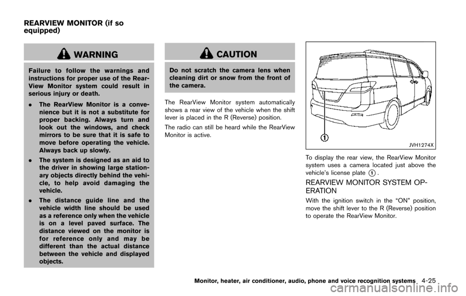 NISSAN QUEST 2017 RE52 / 4.G Owners Manual WARNING
Failure to follow the warnings and
instructions for proper use of the Rear-
View Monitor system could result in
serious injury or death.
.The RearView Monitor is a conve-
nience but it is not 