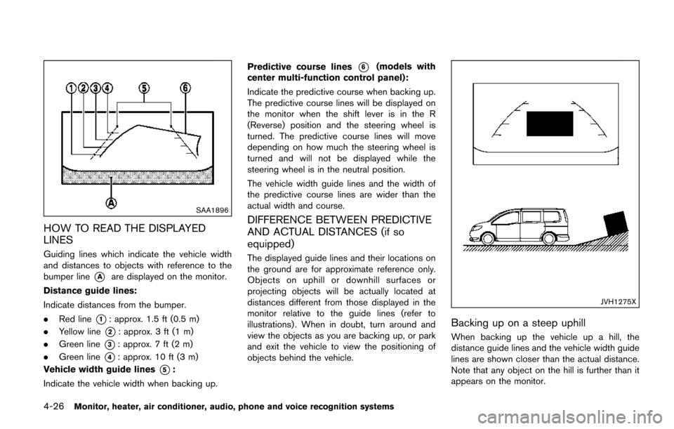 NISSAN QUEST 2017 RE52 / 4.G Owners Manual 4-26Monitor, heater, air conditioner, audio, phone and voice recognition systems
SAA1896
HOW TO READ THE DISPLAYED
LINES
Guiding lines which indicate the vehicle width
and distances to objects with re NISSAN QUEST 2017 RE52 / 4.G Owners Manual 4-26Monitor, heater, air conditioner, audio, phone and voice recognition systems
SAA1896
HOW TO READ THE DISPLAYED
LINES
Guiding lines which indicate the vehicle width
and distances to objects with re