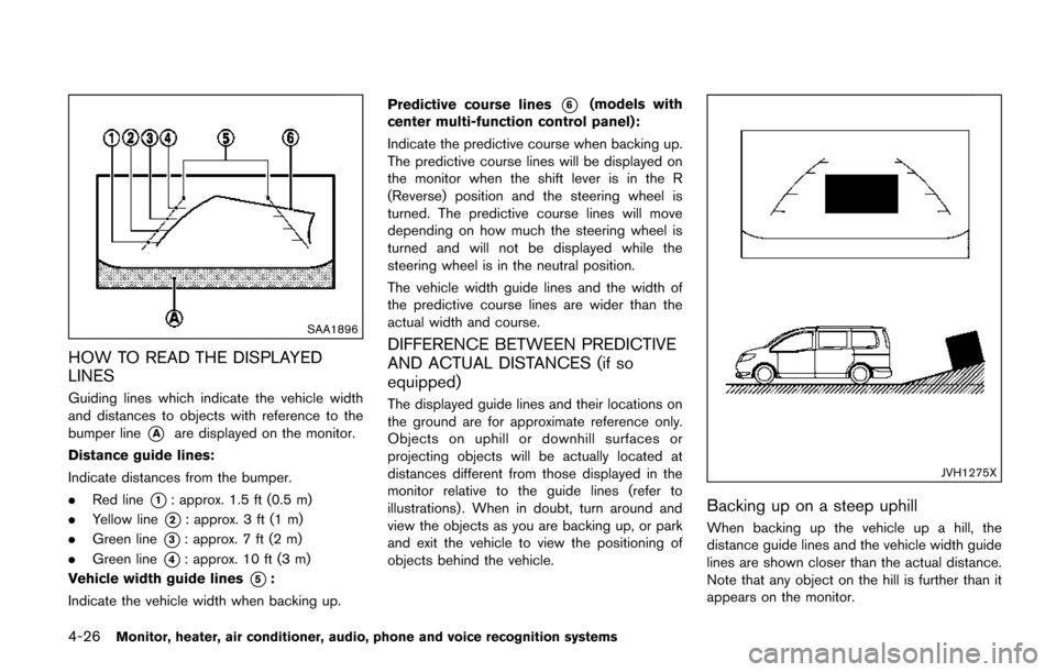 NISSAN QUEST 2017 RE52 / 4.G Owners Manual 4-26Monitor, heater, air conditioner, audio, phone and voice recognition systems
SAA1896
HOW TO READ THE DISPLAYED
LINES
Guiding lines which indicate the vehicle width
and distances to objects with re