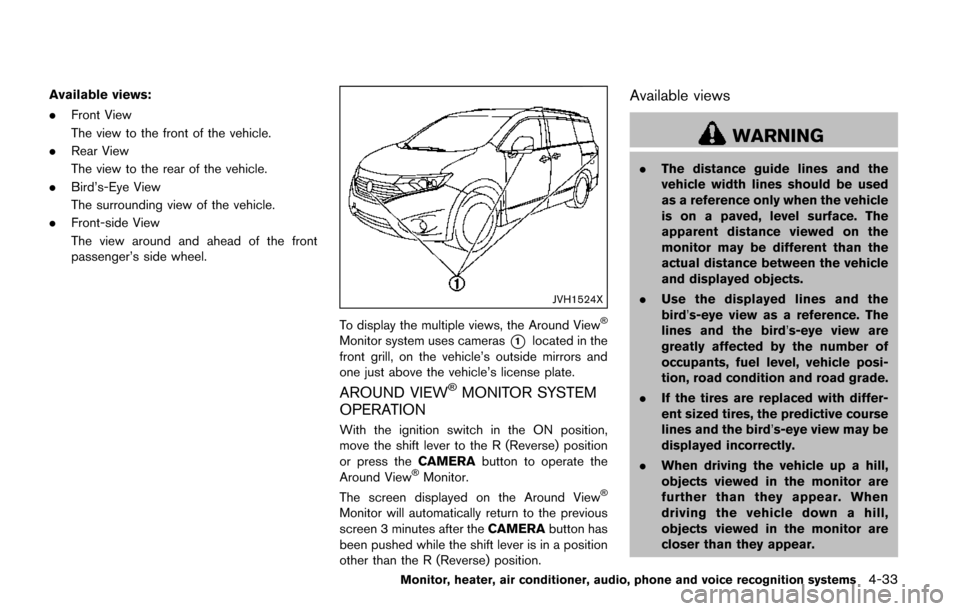 NISSAN QUEST 2017 RE52 / 4.G Owners Manual Available views:
.Front View
The view to the front of the vehicle.
. Rear View
The view to the rear of the vehicle.
. Bird’s-Eye View
The surrounding view of the vehicle.
. Front-side View
The view 