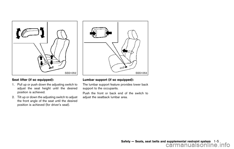 NISSAN QUEST 2017 RE52 / 4.G Owners Manual SSS1052
Seat lifter (if so equipped):
1. Pull up or push down the adjusting switch toadjust the seat height until the desired
position is achieved.
2. Tilt up or down the adjusting switch to adjust th NISSAN QUEST 2017 RE52 / 4.G Owners Manual SSS1052
Seat lifter (if so equipped):
1. Pull up or push down the adjusting switch toadjust the seat height until the desired
position is achieved.
2. Tilt up or down the adjusting switch to adjust th