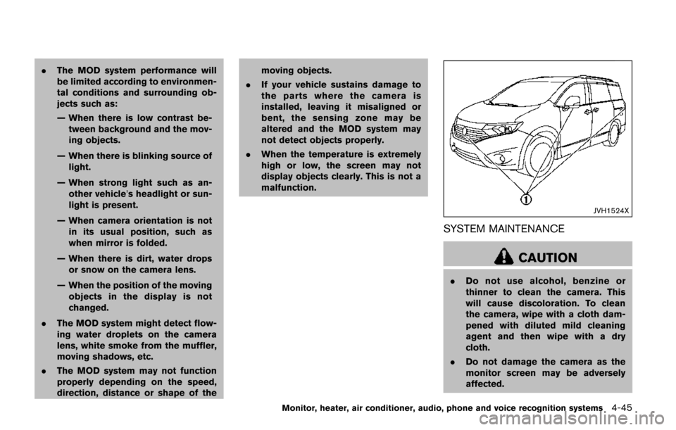 NISSAN QUEST 2017 RE52 / 4.G Owners Manual .The MOD system performance will
be limited according to environmen-
tal conditions and surrounding ob-
jects such as:
— When there is low contrast be-
tween background and the mov-
ing objects.
—
