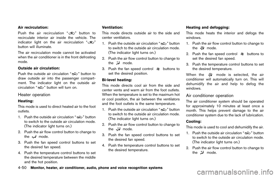 NISSAN QUEST 2017 RE52 / 4.G Owners Manual 4-50Monitor, heater, air conditioner, audio, phone and voice recognition systems
Air recirculation:
Push the air recirculation “
” button to
recirculate interior air inside the vehicle. The
indica