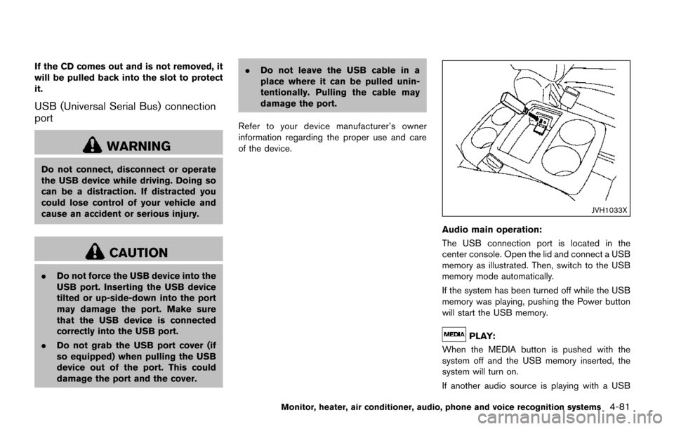 NISSAN QUEST 2017 RE52 / 4.G Owners Manual If the CD comes out and is not removed, it
will be pulled back into the slot to protect
it.
USB (Universal Serial Bus) connection
port
WARNING
Do not connect, disconnect or operate
the USB device whil
