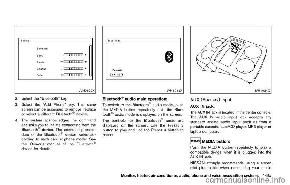 NISSAN QUEST 2017 RE52 / 4.G Owners Manual JVH0620X
2. Select the “Bluetooth” key.
3. Select the “Add Phone” key. This samescreen can be accessed to remove, replace
or select a different Bluetooth
�Šdevice.
4. The system acknowledges 