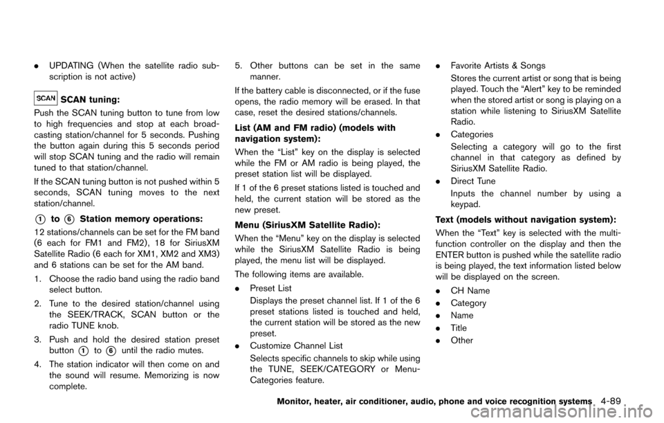 NISSAN QUEST 2017 RE52 / 4.G Owners Manual .UPDATING (When the satellite radio sub-
scription is not active)
SCAN tuning:
Push the SCAN tuning button to tune from low
to high frequencies and stop at each broad-
casting station/channel for 5 se