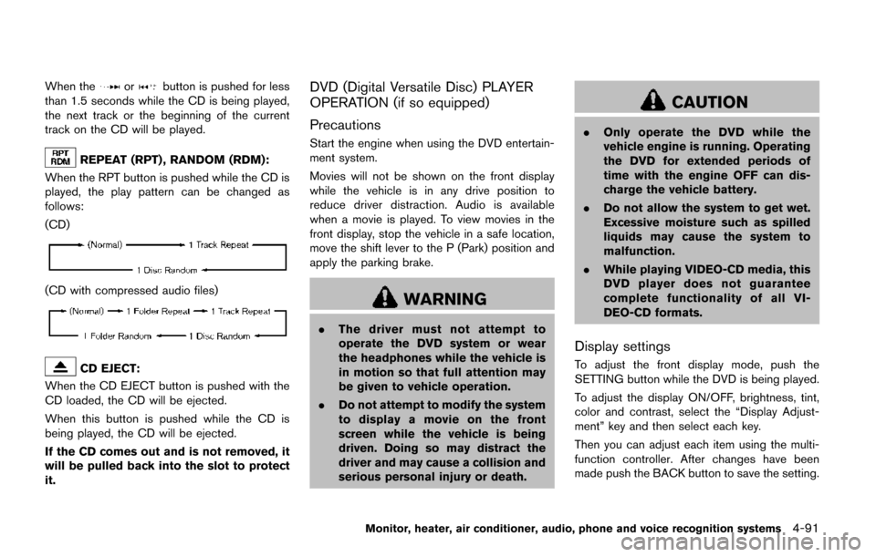 NISSAN QUEST 2017 RE52 / 4.G Owners Manual When theorbutton is pushed for less
than 1.5 seconds while the CD is being played,
the next track or the beginning of the current
track on the CD will be played.
REPEAT (RPT) , RANDOM (RDM):
When the 