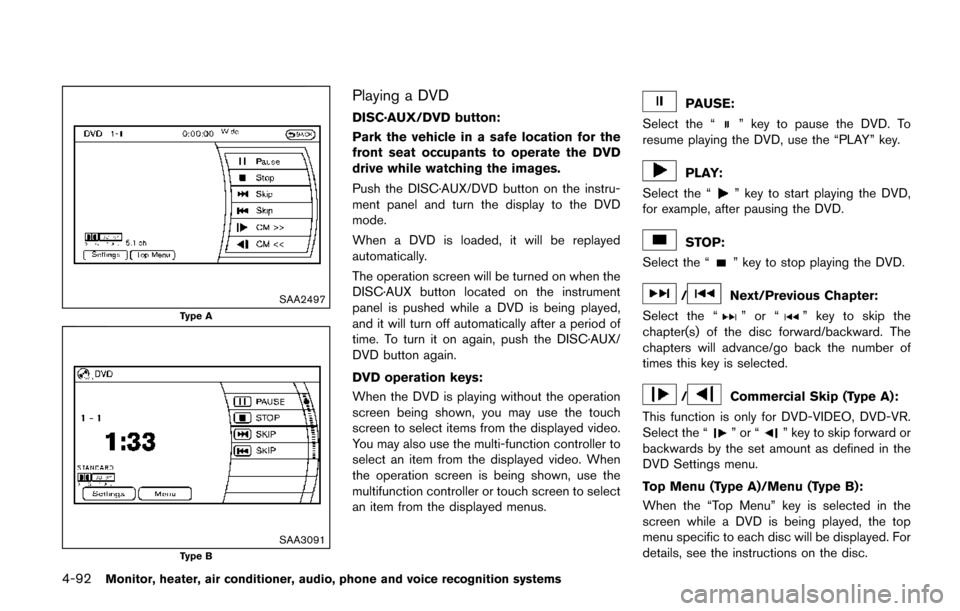 NISSAN QUEST 2017 RE52 / 4.G Owners Manual 4-92Monitor, heater, air conditioner, audio, phone and voice recognition systems
SAA2497
Type A
SAA3091Type B
Playing a DVD
DISC·AUX/DVD button:
Park the vehicle in a safe location for the
front seat
