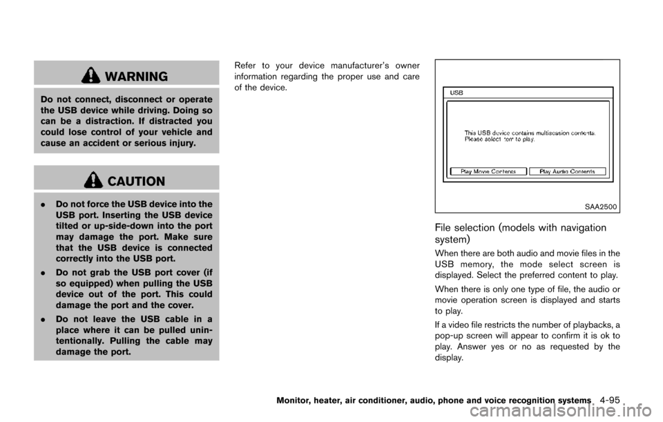 NISSAN QUEST 2017 RE52 / 4.G Owners Manual WARNING
Do not connect, disconnect or operate
the USB device while driving. Doing so
can be a distraction. If distracted you
could lose control of your vehicle and
cause an accident or serious injury.