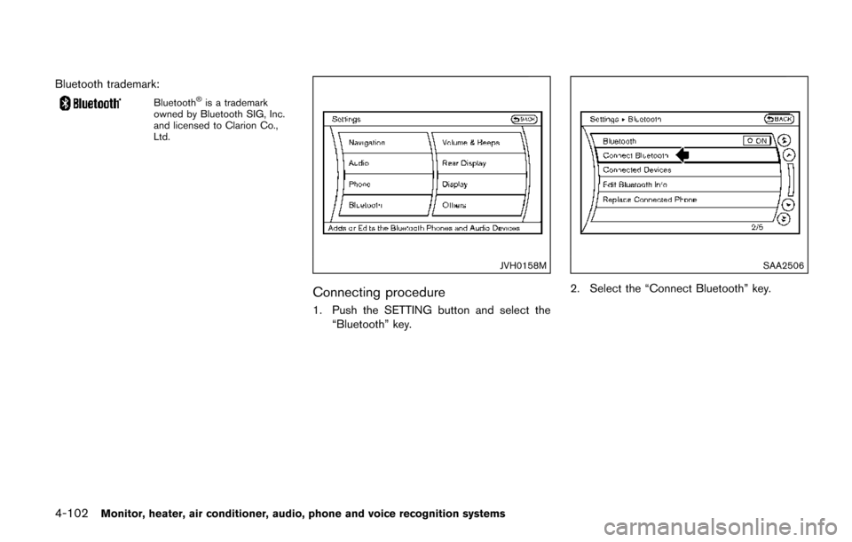NISSAN QUEST 2017 RE52 / 4.G Owners Manual 4-102Monitor, heater, air conditioner, audio, phone and voice recognition systems
Bluetooth trademark:
Bluetooth�Šis a trademark
owned by Bluetooth SIG, Inc.
and licensed to Clarion Co.,
Ltd.
JVH0158