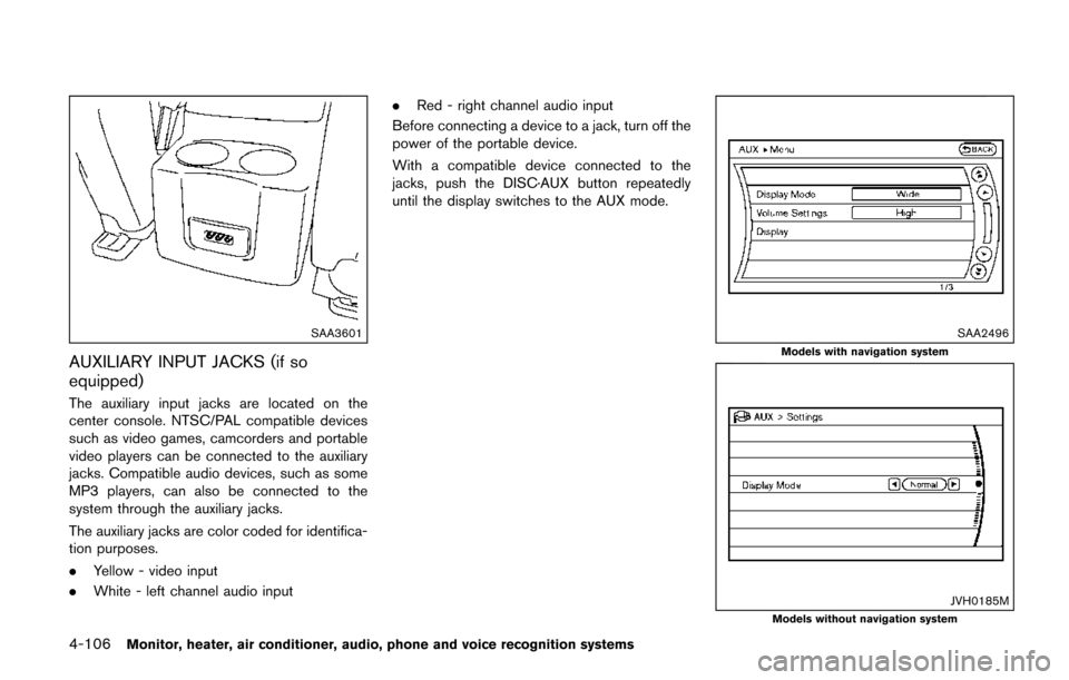 NISSAN QUEST 2017 RE52 / 4.G User Guide 4-106Monitor, heater, air conditioner, audio, phone and voice recognition systems
SAA3601
AUXILIARY INPUT JACKS (if so
equipped)
The auxiliary input jacks are located on the
center console. NTSC/PAL c
