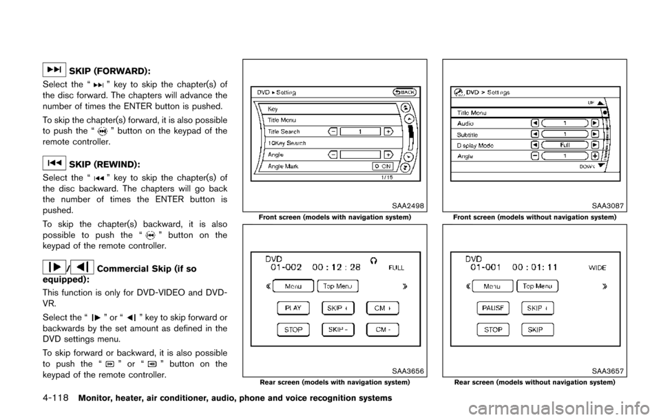 NISSAN QUEST 2017 RE52 / 4.G Owners Manual 4-118Monitor, heater, air conditioner, audio, phone and voice recognition systems
SKIP (FORWARD):
Select the “
” key to skip the chapter(s) of
the disc forward. The chapters will advance the
numbe