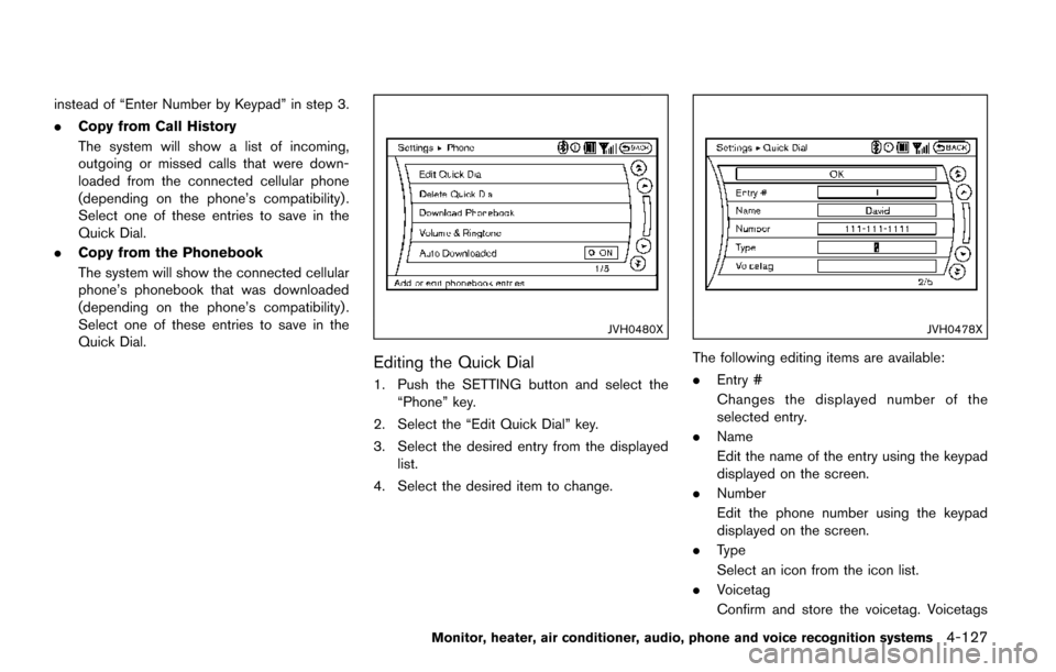 NISSAN QUEST 2017 RE52 / 4.G Owners Manual instead of “Enter Number by Keypad” in step 3.
.Copy from Call History
The system will show a list of incoming,
outgoing or missed calls that were down-
loaded from the connected cellular phone
(d