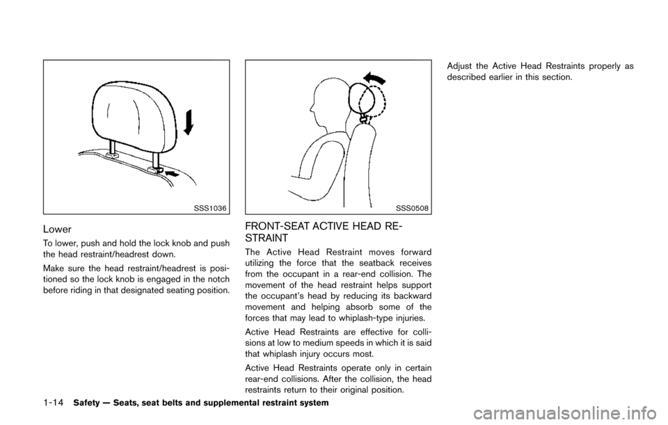 NISSAN QUEST 2017 RE52 / 4.G Owners Guide 1-14Safety — Seats, seat belts and supplemental restraint system
SSS1036
Lower
To lower, push and hold the lock knob and push
the head restraint/headrest down.
Make sure the head restraint/headrest 