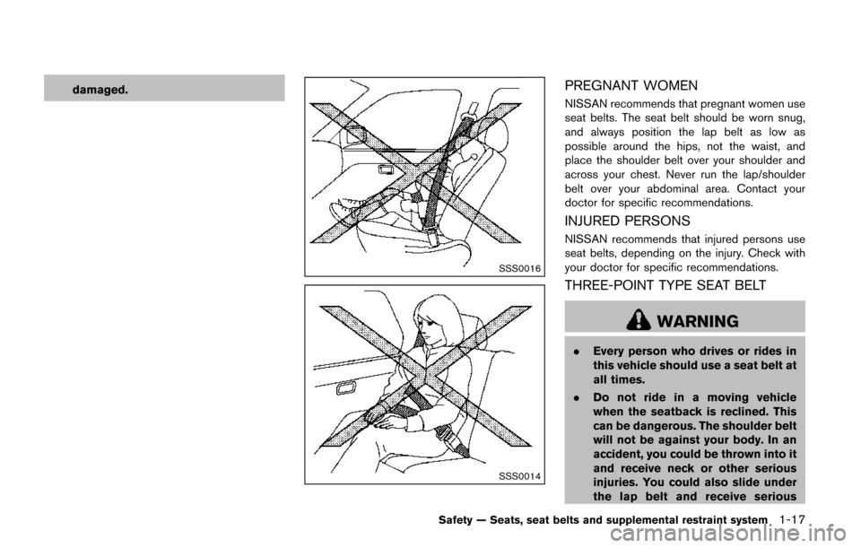 NISSAN QUEST 2017 RE52 / 4.G Owners Guide damaged.
SSS0016
SSS0014
PREGNANT WOMEN
NISSAN recommends that pregnant women use
seat belts. The seat belt should be worn snug,
and always position the lap belt as low as
possible around the hips, no