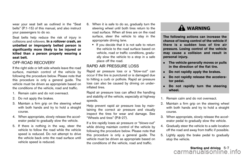 NISSAN QUEST 2017 RE52 / 4.G Owners Manual wear your seat belt as outlined in the “Seat
belts” (P.1-15) of this manual, and also instruct
your passengers to do so.
Seat belts help reduce the risk of injury in
collisions and rollovers.In a NISSAN QUEST 2017 RE52 / 4.G Owners Manual wear your seat belt as outlined in the “Seat
belts” (P.1-15) of this manual, and also instruct
your passengers to do so.
Seat belts help reduce the risk of injury in
collisions and rollovers.In a