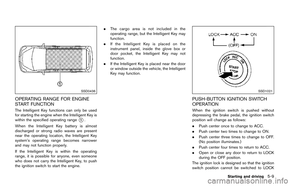 NISSAN QUEST 2017 RE52 / 4.G Owners Manual SSD0436
OPERATING RANGE FOR ENGINE
START FUNCTION
The Intelligent Key functions can only be used
for starting the engine when the Intelligent Key is
within the specified operating range
*1.
When the I