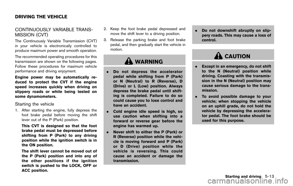 NISSAN QUEST 2017 RE52 / 4.G Owners Manual CONTINUOUSLY VARIABLE TRANS-
MISSION (CVT)
The Continuously Variable Transmission (CVT)
in your vehicle is electronically controlled to
produce maximum power and smooth operation.
The recommended oper NISSAN QUEST 2017 RE52 / 4.G Owners Manual CONTINUOUSLY VARIABLE TRANS-
MISSION (CVT)
The Continuously Variable Transmission (CVT)
in your vehicle is electronically controlled to
produce maximum power and smooth operation.
The recommended oper