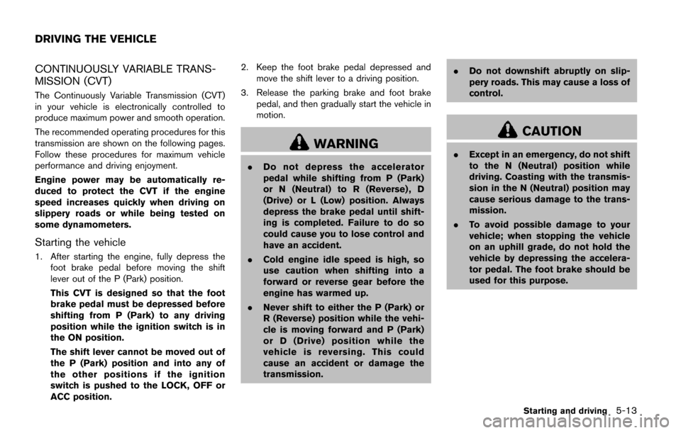 NISSAN QUEST 2017 RE52 / 4.G Owners Manual CONTINUOUSLY VARIABLE TRANS-
MISSION (CVT)
The Continuously Variable Transmission (CVT)
in your vehicle is electronically controlled to
produce maximum power and smooth operation.
The recommended oper