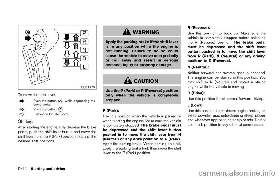 NISSAN QUEST 2017 RE52 / 4.G Owners Manual 5-14Starting and driving
SSD1175
To move the shift lever,
: Push the button*Awhile depressing the
brake pedal.
: Push the button*A.
: Just move the shift lever.
Shifting
After starting the engine, ful NISSAN QUEST 2017 RE52 / 4.G Owners Manual 5-14Starting and driving
SSD1175
To move the shift lever,
: Push the button*Awhile depressing the
brake pedal.
: Push the button*A.
: Just move the shift lever.
Shifting
After starting the engine, ful